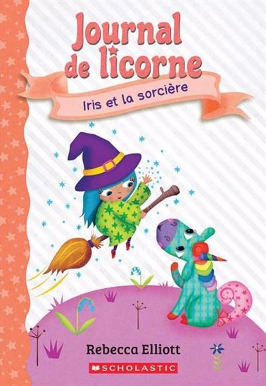 ELLIOTT, R T10 Iris et la sorcière, Journal de licorne SCHOLASTIC 9781039713666