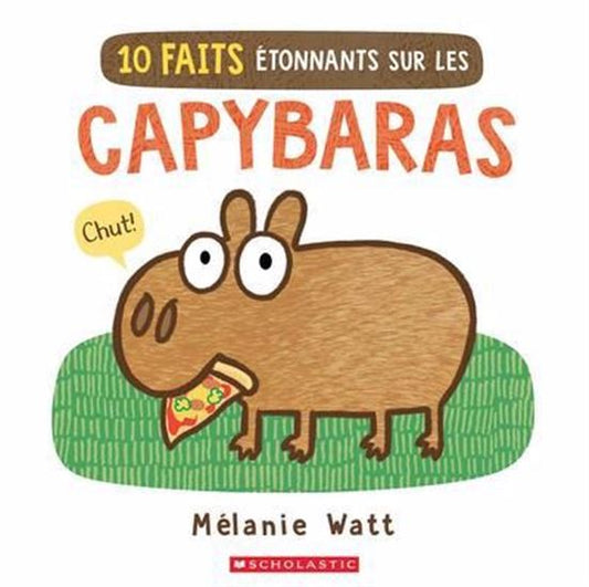WATT, Mélanie : 10 faits étonnants sur les capybaras SCHOLASTIC 9781039716162