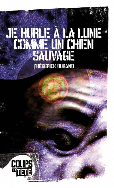 DURAND, F: Je hurle à la lune comme un chien sauvage COUPS de TÊTE 9782923603063