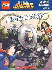 LEGO Super Heroes, La boîte à lecture : T4 Arrêtez le robot! SCHOLASTIC 9781443160698