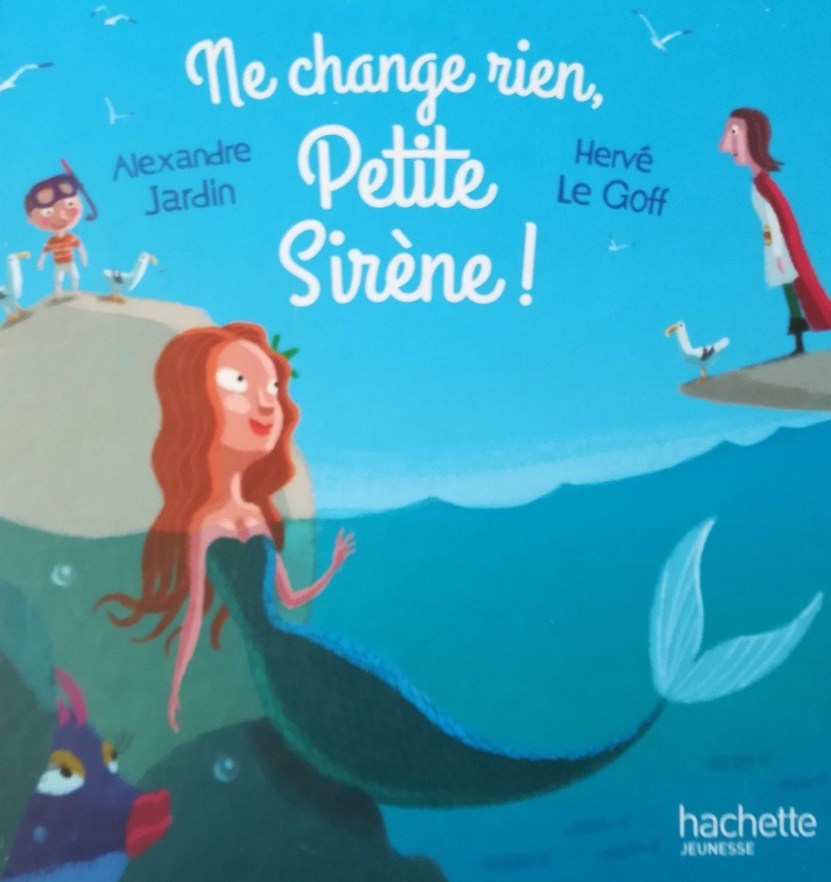 JARDIN LE GOFF : Ne change rien, petite sirène ! Entre dans le conte HACHETTE 9791094132111